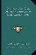 Das Kind in Der Altfranzosischen Literatur (1908) di Ferdinand Fellinger edito da Kessinger Publishing