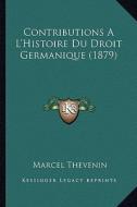 Contributions A L'Histoire Du Droit Germanique (1879) di Marcel Thevenin edito da Kessinger Publishing