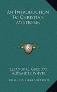 An Introduction to Christian Mysticism di Eleanor C. Gregory edito da Kessinger Publishing