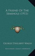 A Friend of the Seminole (1911) di George Ethelbert Walsh edito da Kessinger Publishing