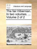 The Fair Hibernian. In Two Volumes. ... Volume 2 Of 2 di Multiple Contributors edito da Gale Ecco, Print Editions