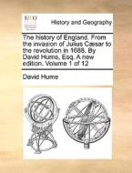 The History Of England. From The Invasion Of Julius C]sar To The Revolution In 1688. By David Hume, Esq. A New Edition. Volume 1 Of 12 di David Hume edito da Gale Ecco, Print Editions