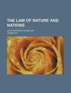 The Law of Nature and Nations; As Affected by Divine Law di Leone Levi edito da Rarebooksclub.com