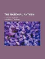 The National Anthem; A Drama in Four Acts di John Hartley Manners edito da Rarebooksclub.com
