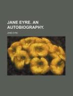 Jane Eyre. an Autobiography. di Jane Eyre edito da Rarebooksclub.com
