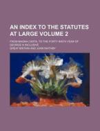 An Index to the Statutes at Large Volume 2; From Magna Carta, to the Forty Ninth Year of George III Inclusive di Great Britain edito da Rarebooksclub.com