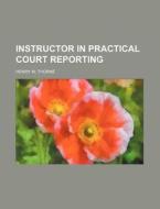 Instructor in Practical Court Reporting di Henry W. Thorne edito da Rarebooksclub.com