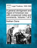 A General Abridgment And Digest Of American Law : With Occasional Notes And Comments. Volume 7 Of 9 di Nathan Dane edito da Gale, Making Of Modern Law