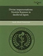 Divine Impersonations: Nyoirin Kannon in Medieval Japan. di Sarah Alizah Fremerman edito da Proquest, Umi Dissertation Publishing