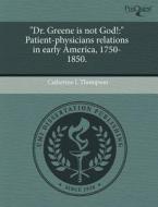 "dr. Greene Is Not God! di Catherine L Thompson edito da Proquest, Umi Dissertation Publishing