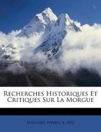 Recherches Historiques Et Critiques Sur La Morgue edito da Nabu Press