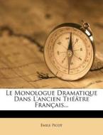 Le Monologue Dramatique Dans L'ancien Theatre Francais... di Emile Picot edito da Nabu Press