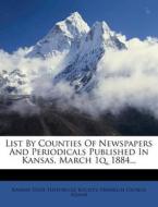 List By Counties Of Newspapers And Periodicals Published In Kansas, March 1q, 1884... edito da Nabu Press
