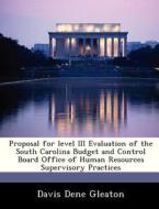 Proposal For Level Iii Evaluation Of The South Carolina Budget And Control Board Office Of Human Resources Supervisory Practices di Davis Dene Gleaton edito da Bibliogov