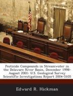 Pesticide Compounds In Streamwater In The Delaware River Basin, December 1998-august 2001 di Edward R Hickman edito da Bibliogov