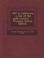 Off to California: A Tale of the Gold Country di Hendrik Conscience, James F. B. 1829 Cobb edito da Nabu Press