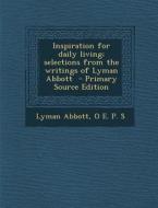Inspiration for Daily Living; Selections from the Writings of Lyman Abbott di Lyman Abbott, O. E. P. S edito da Nabu Press