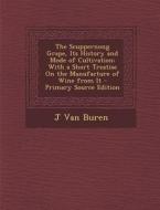 The Scuppernong Grape, Its History and Mode of Cultivation: With a Short Treatise on the Manufacture of Wine from It di J. Van Buren edito da Nabu Press