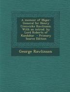 A Memoir of Major-General Sir Henry Creswicke Rawlinson. with an Introd. by Lord Roberts of Kandahar di George Rawlinson edito da Nabu Press