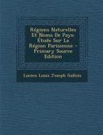 Regions Naturelles Et Noms de Pays: Etude Sur La Region Parisienne di Lucien Louis Joseph Gallois edito da Nabu Press