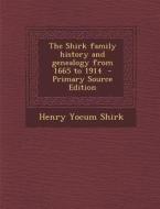 The Shirk Family History and Genealogy from 1665 to 1914 - Primary Source Edition di Henry Yocum Shirk edito da Nabu Press