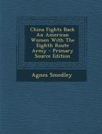 China Fights Back an American Women with the Eighth Route Army di Agnes Smedley edito da Nabu Press