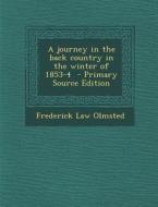 A Journey in the Back Country in the Winter of 1853-4 di Frederick Law Olmsted edito da Nabu Press
