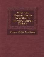 With the Abyssinians in Somaliland - Primary Source Edition di James Willes Jennings edito da Nabu Press
