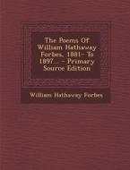 The Poems of William Hathaway Forbes, 1881- To 1897... - Primary Source Edition di William Hathaway Forbes edito da Nabu Press