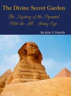 The Divine Secret Garden - The Mystery of the Pyramid - With the All-Seeing Eye di John Panella edito da Lulu.com