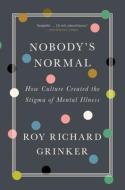 Nobody's Normal: How Culture Created the Stigma of Mental Illness di Roy Richard Grinker edito da W W NORTON & CO