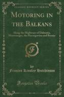 Motoring In The Balkans di Frances Kinsley Hutchinson edito da Forgotten Books