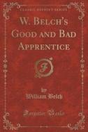 W. Belch's Good And Bad Apprentice (classic Reprint) di William Belch edito da Forgotten Books