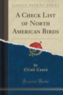 A Check List Of North American Birds (classic Reprint) di Elliott Coues edito da Forgotten Books