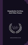 Empedocles On Etna, And Other Poems di Arnold Matthew 1822-1888 edito da Palala Press