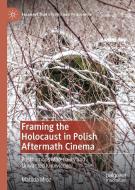 Framing the Holocaust in Polish Aftermath Cinema: Posthumous Materiality and Unwanted Knowledge di Matilda Mroz edito da PALGRAVE MACMILLAN LTD
