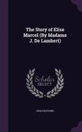 The Story Of Elise Marcel (by Madame J. De Lambert) di Jules Rostaing edito da Palala Press
