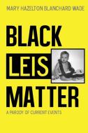 Black Leis Matter di Richard Saunders, Mary Hazelton Blanchard Wade edito da Lulu.com