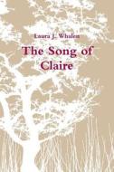 The Song Of Claire di Laura J Whalen edito da Lulu.com