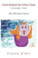 From Behind the Other Chair, Volume Two: The Therapist Roars di D'Orr Claran D'Orr, Claran D'Orr edito da AUTHORHOUSE