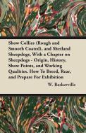Show Collies (Rough and Smooth Coated), and Shetland Sheepdogs, With a Chapter on Sheepdogs - Origin, History, Show Poin di W. Baskerville edito da Cole Press