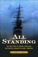 All Standing: The Remarkable Story of the Jeanie Johnston, the Legendary Irish Famine Ship di Kathryn Miles edito da Free Press