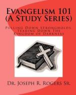 Evangelism 101 (a Study Series): Pulling Down Strongholds, Tearing Down the Kingdom of Darkness di Joseph R. Rogers, Dr Joseph R. Rogers Sr edito da Createspace