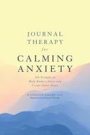 Journal Therapy for Calming Anxiety: 366 Prompts to Help Reduce Stress and Create Inner Peace di Kathleen Adams edito da STERLING PUB