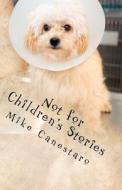 Not for Children's Stories: Selected Tales of Evil Thought, Bad Fortune and Disillusionment di Mike J. Canestaro edito da Createspace
