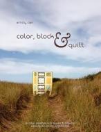 Color, Block & Quilt: 15 Color Palettes - 15 Blocks - 10 Quilts - 2,206,264,748,501,250 Possibilities di Emily Cier edito da Createspace