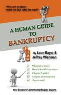 A Human Guide to Bankruptcy di Leon Bayer edito da Createspace