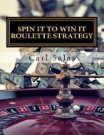 Spin It to Win It Roulette Strategy: Win Every Spin di Carl J. Salas edito da Createspace