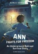 Ann Fights for Freedom: An Underground Railroad Survival Story di Nikki Shannon Smith edito da STONE ARCH BOOKS