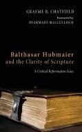 Balthasar Hubmaier and the Clarity of Scripture di Graeme R. Chatfield edito da Pickwick Publications